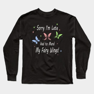 Sorry I'm Late. Had to Mend My Fairy Wings! Long Sleeve T-Shirt